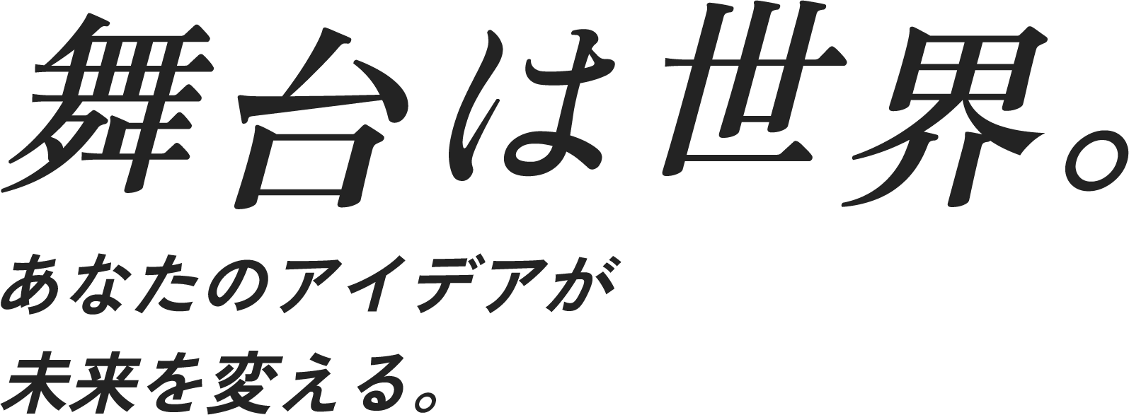 舞台は世界　あなたのアイデアが未来を変える。