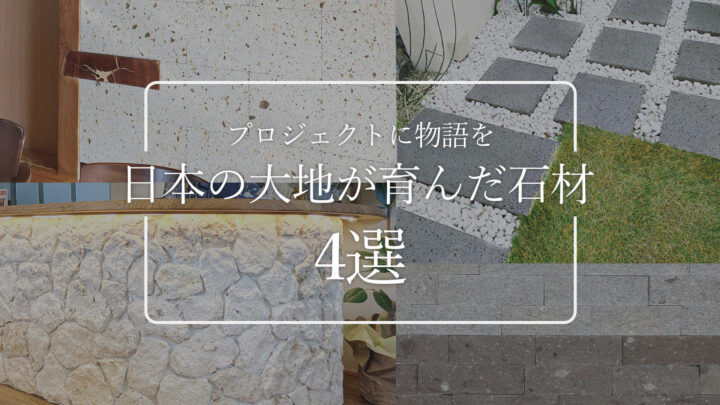 プロジェクトに物語を。日本の大地が育んだ「石材4選」